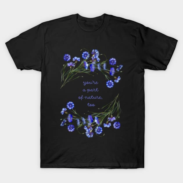 Cornflowers Reminding You You're a Part of Nature - Raising Funds for the Virginia Chapter of the American Chestnut Foundation T-Shirt by Virginia Chapter of the American Chestnut Foundation